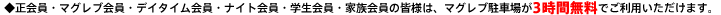 ◆正会員・マグレブ会員・デイタイム会員・ナイト会員・学生会員・家族会員の皆様は、マグレブ駐車場が3時間無料でご利用いただけます。